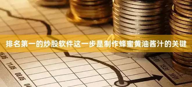 排名第一的炒股软件这一步是制作蜂蜜黄油酱汁的关键