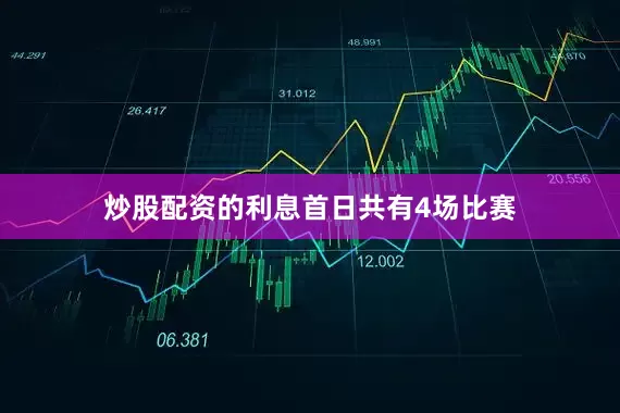 炒股配资的利息　　首日共有4场比赛