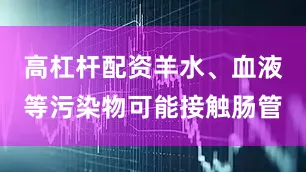 高杠杆配资羊水、血液等污染物可能接触肠管