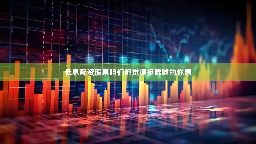 低息配资股票咱们都觉得挺唏嘘的你想