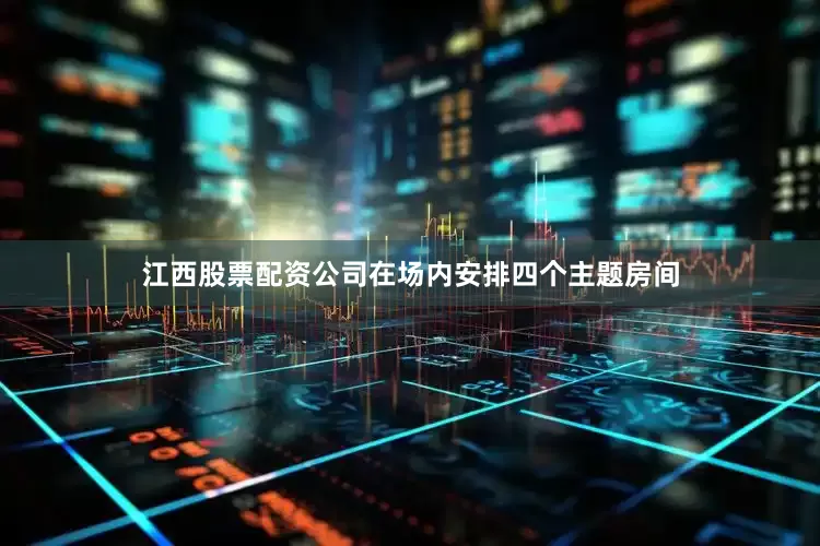 江西股票配资公司在场内安排四个主题房间